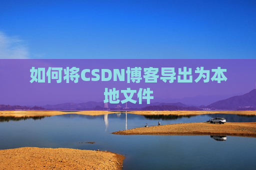 如何将CSDN博客导出为本地文件